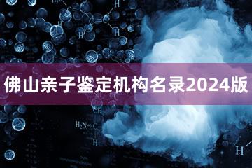 佛山亲子鉴定机构名录2024版