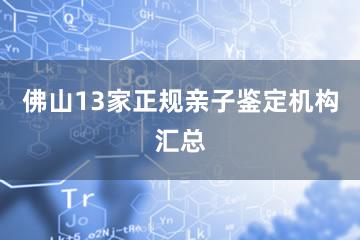 佛山13家正规亲子鉴定机构汇总